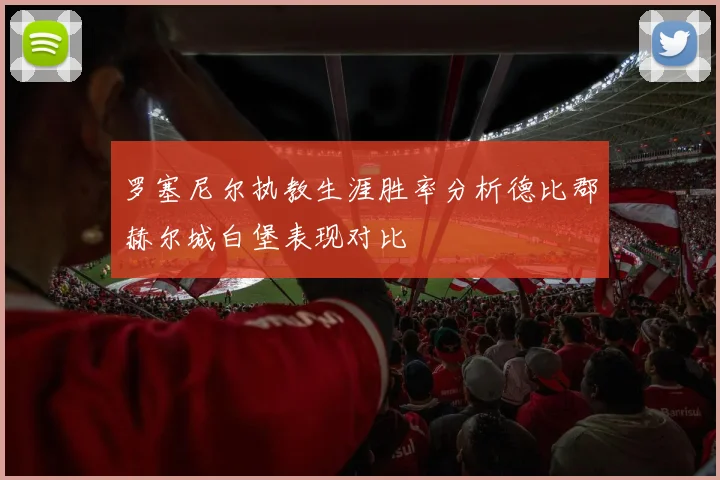 罗塞尼尔执教生涯胜率分析德比郡赫尔城白堡表现对比