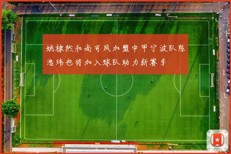 姚棣然和尚可风加盟中甲宁波队陈浩玮也将加入球队助力新赛季