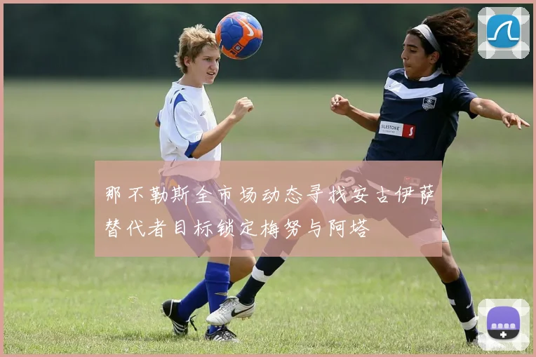 那不勒斯全市场动态寻找安古伊萨替代者目标锁定梅努与阿塔