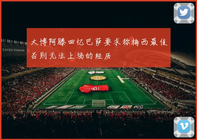 大博阿滕回忆巴萨要求称梅西最佳否则无法上场的经历