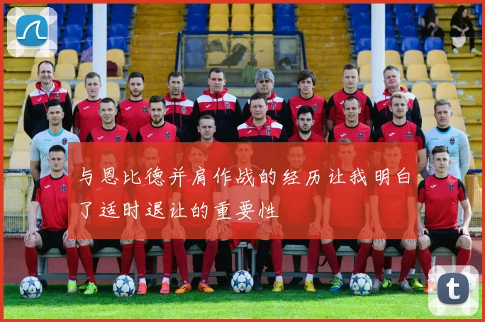 与恩比德并肩作战的经历让我明白了适时退让的重要性